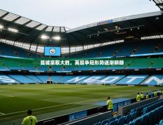 曼城豪取大胜，英超争冠形势逐渐明朗